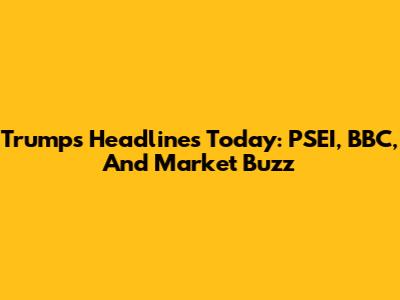 Trump's Headlines Today: PSEI, BBC, And Market Buzz