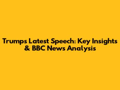 Trump's Latest Speech: Key Insights & BBC News Analysis