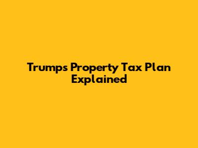 Trump's Property Tax Plan Explained