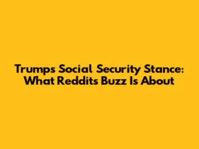 Trump's Social Security Stance: What Reddit's Buzz Is About