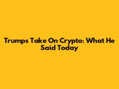 Trump's Take On Crypto: What He Said Today