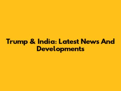 Trump & India: Latest News And Developments