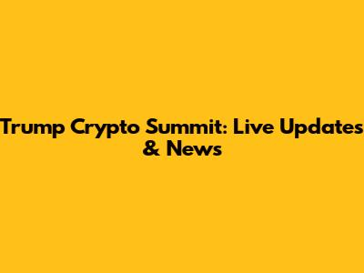Trump Crypto Summit: Live Updates & News