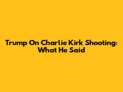 Trump On Charlie Kirk Shooting: What He Said
