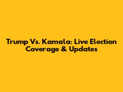 Trump Vs. Kamala: Live Election Coverage & Updates