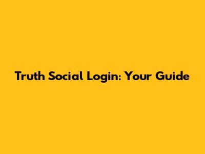 Truth Social Login: Your Guide