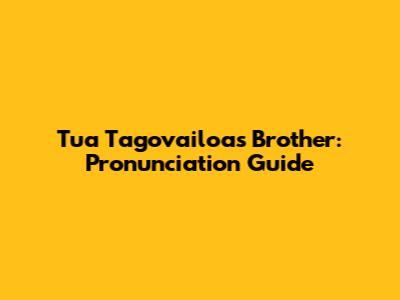 Tua Tagovailoa's Brother: Pronunciation Guide