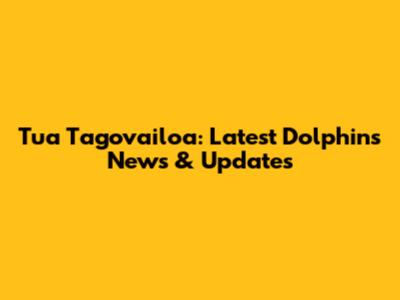 Tua Tagovailoa: Latest Dolphins News & Updates