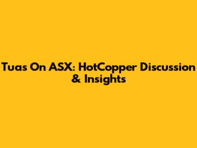 Tuas On ASX: HotCopper Discussion & Insights