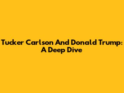 Tucker Carlson And Donald Trump: A Deep Dive