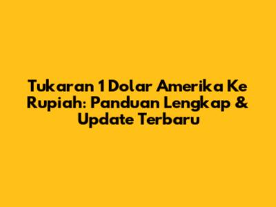 Tukaran 1 Dolar Amerika Ke Rupiah: Panduan Lengkap & Update Terbaru