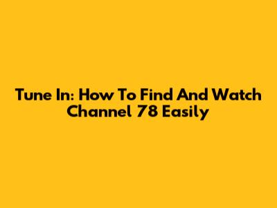 Tune In: How To Find And Watch Channel 78 Easily