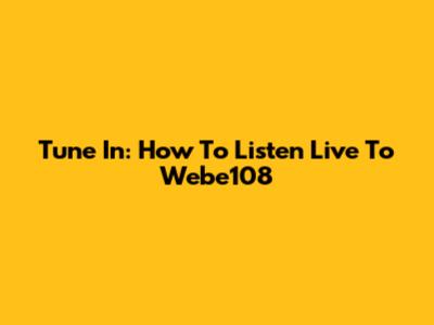 Tune In: How To Listen Live To Webe108