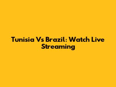 Tunisia Vs Brazil: Watch Live Streaming