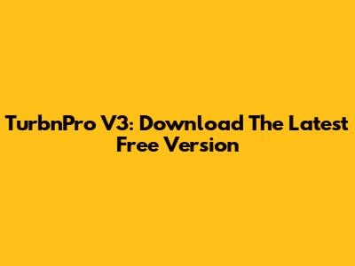 TurbnPro V3: Download The Latest Free Version