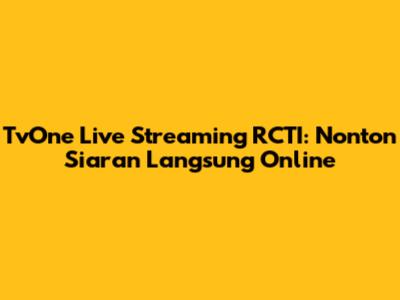 TvOne Live Streaming RCTI: Nonton Siaran Langsung Online