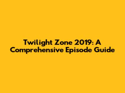 Twilight Zone 2019: A Comprehensive Episode Guide