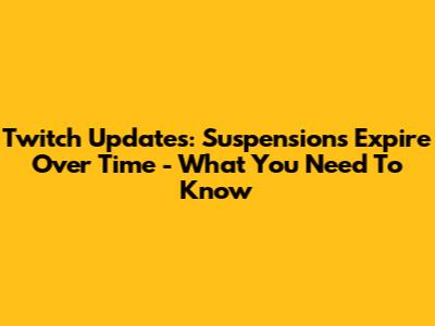 Twitch Updates: Suspensions Expire Over Time - What You Need To Know