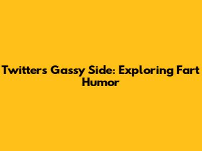 Twitter's Gassy Side: Exploring Fart Humor