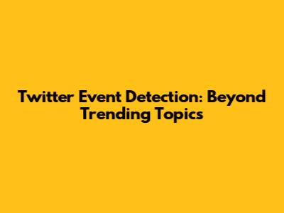 Twitter Event Detection: Beyond Trending Topics