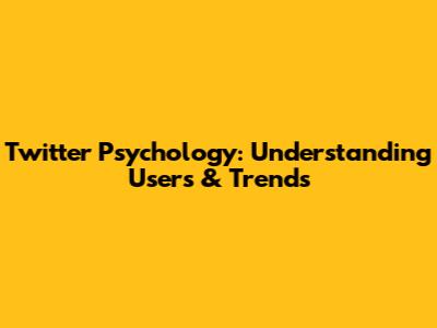 Twitter Psychology: Understanding Users & Trends