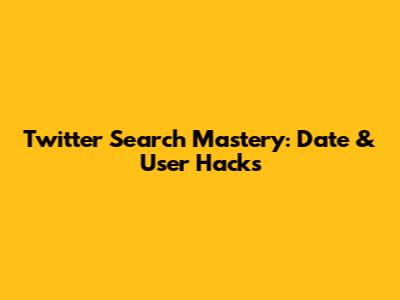 Twitter Search Mastery: Date & User Hacks