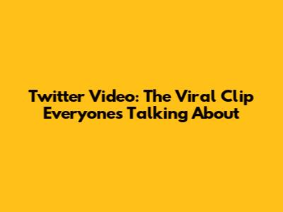 Twitter Video: The Viral Clip Everyone's Talking About