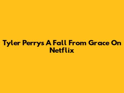 Tyler Perry's 'A Fall From Grace' On Netflix