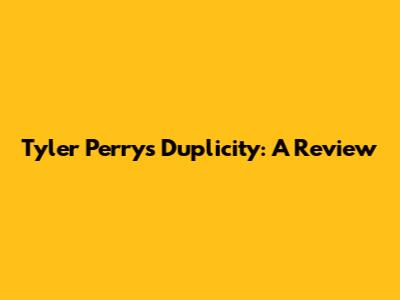 Tyler Perry's 'Duplicity': A Review