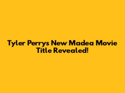 Tyler Perry's New Madea Movie Title Revealed!