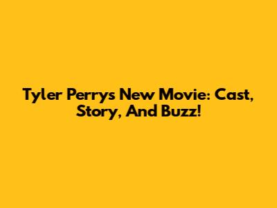 Tyler Perry's New Movie: Cast, Story, And Buzz!
