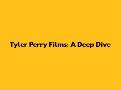 Tyler Perry Films: A Deep Dive