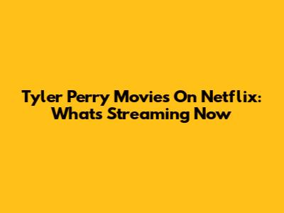 Tyler Perry Movies On Netflix: What's Streaming Now