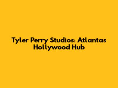 Tyler Perry Studios: Atlanta's Hollywood Hub