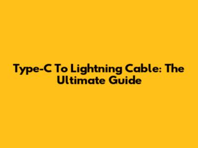 Type-C To Lightning Cable: The Ultimate Guide