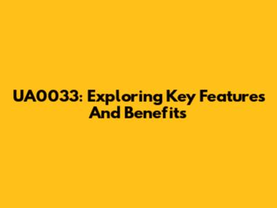 UA0033: Exploring Key Features And Benefits
