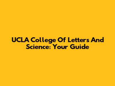 UCLA College Of Letters And Science: Your Guide