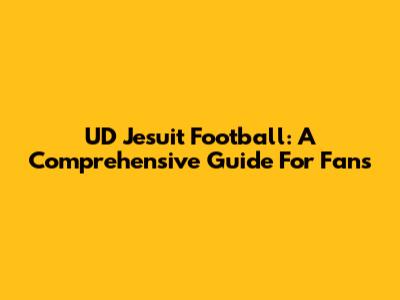 UD Jesuit Football: A Comprehensive Guide For Fans