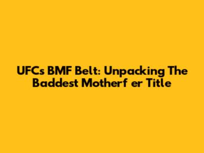 UFC's BMF Belt: Unpacking The 'Baddest Motherf***er' Title