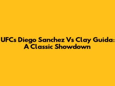 UFC's Diego Sanchez Vs Clay Guida: A Classic Showdown
