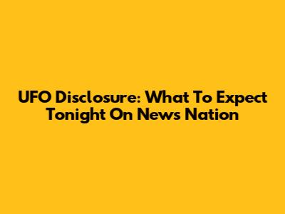 UFO Disclosure: What To Expect Tonight On News Nation