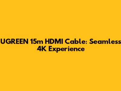 UGREEN 15m HDMI Cable: Seamless 4K Experience