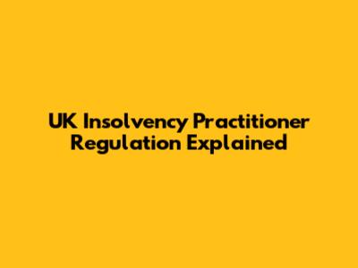 UK Insolvency Practitioner Regulation Explained