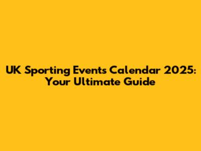 UK Sporting Events Calendar 2025: Your Ultimate Guide