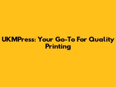 UKMPress: Your Go-To For Quality Printing