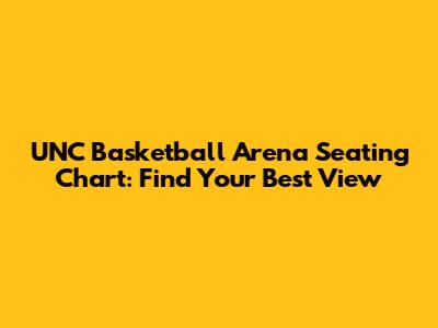 UNC Basketball Arena Seating Chart: Find Your Best View