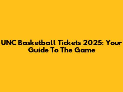 UNC Basketball Tickets 2025: Your Guide To The Game