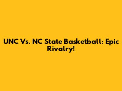 UNC Vs. NC State Basketball: Epic Rivalry!