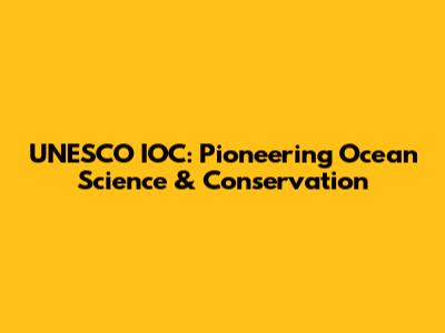 UNESCO IOC: Pioneering Ocean Science & Conservation