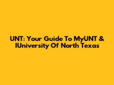 UNT: Your Guide To MyUNT & IUniversity Of North Texas